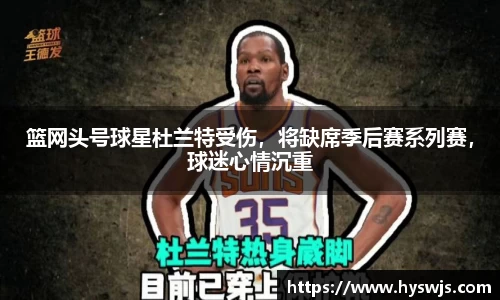 篮网头号球星杜兰特受伤,将缺席季后赛系列赛,球迷心情沉重
