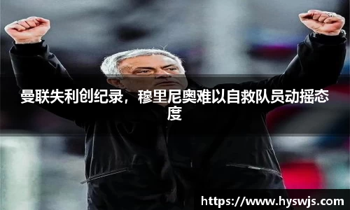 曼联失利创纪录，穆里尼奥难以自救队员动摇态度